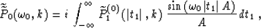 \begin{displaymath}
\widetilde{\widetilde{P}}_0(\omega_0,k) = 
i\,
\int_{-\infty...
 ...in{\left(\omega_0\,\vert t_1\vert\,A\right)} \over A}
\,dt_1\;,\end{displaymath}