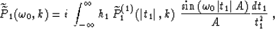 \begin{displaymath}
\widetilde{\widetilde{P}}_1(\omega_0,k) = 
i\, \int_{-\infty...
 ...ega_0\,\vert t_1\vert\,A\right)} \over A}
{dt_1 \over t_1^2}\;,\end{displaymath}