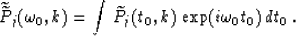 \begin{displaymath}
\widetilde{\widetilde{P}}_j(\omega_0,k)=
\int\,\widetilde{P}_j(t_0,k)\,\exp (i\omega_0 t_0)\,dt_0\;.\end{displaymath}