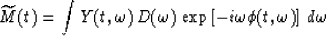 \begin{displaymath}
\widetilde{M}(t)=\int Y(t,\omega)\,D(\omega)\,
\exp\left[-i\omega \phi (t,\omega)\right]\,d\omega\end{displaymath}