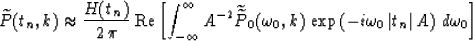 \begin{displaymath}
\widetilde{P}(t_n,k) \approx 
{H(t_n) \over {2\,\pi}}\,\mbox...
 ...p\left(-i \omega_0\,\vert t_n\vert\,A\right)
\,d\omega_0\right]\end{displaymath}