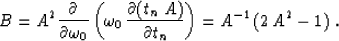 \begin{displaymath}
B = A^2 {\partial \over \partial \omega_0}\left(\omega_0\,
{...
 ...(t_n\,A)} \over \partial t_n}\right) = 
A^{-1}\,(2\,A^2 - 1)\;.\end{displaymath}