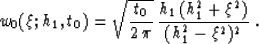 \begin{displaymath}
w_0(\xi;h_1,t_0)=\sqrt{t_0 \over {2\,\pi}}\, 
{{h_1\,(h_1^2+\xi^2)} \over (h_1^2-\xi^2)^2}\;.\end{displaymath}