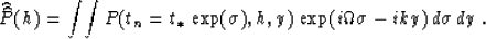 \begin{displaymath}
\widehat{\widehat{P}}(h) = \int\!\int P(t_n=t_*\,\exp(\sigma),h,y)\,
\exp(i\Omega\sigma - iky)\,d\sigma\,dy\;.\end{displaymath}