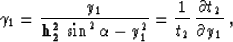 \begin{displaymath}
\gamma_1={y_1 \over {{\bf
h_2^2}\,\sin^2{\alpha}- y_1^2}}={1 \over t_2}\,{\partial t_2 \over
\partial y_1}\;,\end{displaymath}