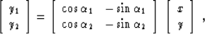 \begin{displaymath}
\left[ 
\begin{array}
{c}
 y_1 \\  
 y_2 \\  
 \end{array} \...
 ...
\; \left[ 
\begin{array}
{c}
 x \\  
 y \end{array} \right]\;,\end{displaymath}