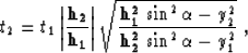 \begin{displaymath}
t_2=t_1\,{\left\vert{\bf h_2 \over h_1}\right\vert}\,
\sqrt{...
 ...\alpha}- y_2^2} \over
 {{\bf h_2^2}\,\sin^2{\alpha}- y_1^2}}\;,\end{displaymath}