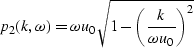 \begin{displaymath}
p_2(k,\omega) = \omega u_0 \sqrt{ 1-\left({k \over \omega u_0}\right)^2}\end{displaymath}