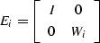 \begin{displaymath}
E_i =
\left[ \begin{array}
{cc} I&0 \\ 0&W_i\\  \end{array} \right]\end{displaymath}