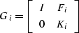 \begin{displaymath}
G_i =
\left[ \begin{array}
{cc} I&F_i\\ 0&K_i\\  \end{array} \right]\end{displaymath}