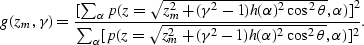 \begin{displaymath}
g(z_m,\gamma) = {[ \sum_\alpha p( z=\sqrt{z_m^2 + (\gamma^2-...
 ...qrt{z_m^2 + (\gamma^2-1)h(\alpha)^2 \cos^2\theta },\alpha)]^2}.\end{displaymath}