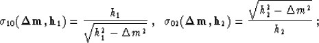 \begin{displaymath}
\sigma_{10}({\bf \Delta m},{\bf h}_{1})=
\frac{h_{1}}{\sqrt{...
 ...a m}, {\bf h}_{2}})=
\frac{\sqrt{h_{2}^2-\Delta m^2}}{h_{2}}\;;\end{displaymath}