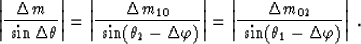\begin{displaymath}
\left\vert {\Delta m\over \ {\sin \Delta \theta}} \right\ver...
 ...m_{02} \over \ {\sin (\theta_1-\Delta \varphi)}} \right\vert\;.\end{displaymath}