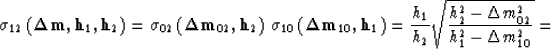 \begin{displaymath}
\sigma_{12}\left({\bf \Delta m},{\bf h}_{1},{\bf h}_{2}\righ...
 ...h_{2}^2 - \Delta m_{02}^2} \over
{h_{1}^2 - \Delta m_{10}^2}}}=\end{displaymath}