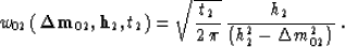 \begin{displaymath}
w_{02}\left({\bf \Delta m}_{02},{\bf h}_{2},t_2\right) = 
\s...
 ...2\,\pi}\,
{h_{2}\over
\left(h_{2}^2-\Delta m_{02}^2 \right)}\;.\end{displaymath}