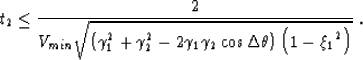 \begin{displaymath}
t_2 \leq \frac{2}{V_{min}\sqrt{\left(\gamma_1^2 + \gamma_2^2...
 ..._1\gamma_2\cos\Delta \theta\right)\left(1-{\xi_1}^2\right)}}\;.\end{displaymath}