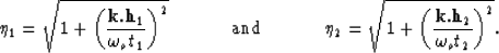 \begin{displaymath}
\eta_1=\sqrt{1+{{\left(\frac{{\bf k}.{\bf h}_{1}}{\omega_ot_...
 ...{1+{{\left(\frac{{\bf k}.{\bf h}_{2}}{\omega_ot_2}\right)}^2}}.\end{displaymath}