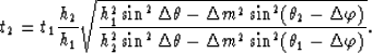 \begin{displaymath}
{t}_{2}=
{t}_{1}\frac{h_{2}}{h_{1}}\sqrt{
\frac{h_{1}^2\sin^...
 ...sin^2\Delta \theta-\Delta m^2\sin^2(\theta_1-\Delta \varphi)}}.\end{displaymath}