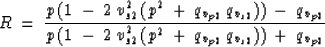 \begin{displaymath}
R \: = \: {{p\: (1\:-\:2\:v_{s2}^2\:(p^2\:+\:q_{v_{p2}}\:q_{...
 ...2\:v_{s2}^2\:(p^2\:+\:q_{v_{p2}}\:q_{v_{s2}}))\:+\:q_{v_{p2}}}}\end{displaymath}