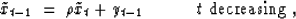 \begin{displaymath}
\tilde x_{t-1} \;=\; \rho \tilde x_{t} + y_{t-1}
\quad
\quad
\quad t \ {\rm decreasing}\;,\end{displaymath}