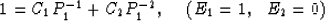 \begin{displaymath}
1 = C_1P^{-1}_1+C_2P^{-2}_1, \hspace*{0.2in}(E_1 = 1, \hspace*{0.1in}E_2 = 0)\end{displaymath}