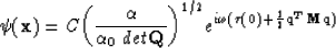 \begin{displaymath}
\psi ({\bf x})= C \biggl ( { \alpha \over \alpha_0 ~det{\bf ...
 ... e^{i \omega (\tau({\bf 0}) + {1 \over 2} {\bf q}^T {\bf M q})}\end{displaymath}