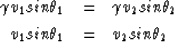 \begin{eqnarray}
\gamma v_1 sin \theta_1 &=& \gamma v_2 sin \theta_2 \\  v_1 sin \theta_1 &=& v_2 sin \theta_2\end{eqnarray}