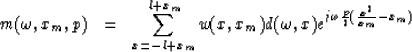 \begin{eqnarray}
m(\omega,x_m,p) &=& \sum_{x=-l+x_m}^{l+x_m} w(x,x_m)d(\omega,x)e^{j\omega \frac{p}{2}(\frac{x^2}{x_m}-x_m)}\end{eqnarray}