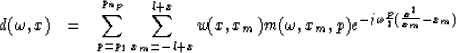 \begin{eqnarray}
d(\omega,x) &=& \sum_{p=p_1}^{p_{n_p}} \sum_{x_m=-l+x}^{l+x} w(x,x_m)m(\omega,x_m,p)e^{-j\omega \frac{p}{2}(\frac{x^2}{x_m}-x_m)}\end{eqnarray}