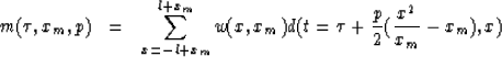 \begin{eqnarray}
m(\tau,x_m,p) &=& \sum_{x=-l+x_m}^{l+x_m} w(x,x_m)d(t=\tau+\frac{p}{2}(\frac{x^2}{x_m}-x_m),x)\end{eqnarray}