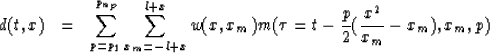 \begin{eqnarray}
d(t,x) &=& \sum_{p=p_{1}}^{p_{n_{p}}} \sum_{x_m=-l+x}^{l+x} w(x,x_m)m(\tau=t-\frac{p}{2}(\frac{x^2}{x_m}-x_m),x_m,p)\end{eqnarray}