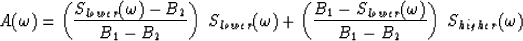 \begin{displaymath}
A(\omega) = \left( \frac{S_{lower}(\omega) - B_2}{B_1 - B_2}...
 ...1 - S_{lower}(\omega)}{B_1 -
B_2} \right) \; S_{higher}(\omega)\end{displaymath}