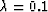 $\lambda=0.1$