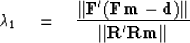 \begin{displaymath}
\lambda_1 \quad=\quad{
 \vert\vert \bold F'(\bold F \bold m ...
 ...t\vert
 \over
 \vert\vert \bold R'\bold R \bold m \vert\vert
 }\end{displaymath}