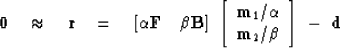 \begin{displaymath}
\bold 0 \quad\approx\quad \bold r \quad=\quad
\left[
\alpha ...
 ..._1/\alpha \\  \bold m_2/\beta
 \end{array}\right] \ - \ \bold d\end{displaymath}