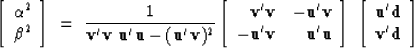 \begin{displaymath}
\left[
\begin{array}
{c}
 \alpha^2 \\  \beta^2 \end{array} \...
 ...y}
{c}
 \bold u'\bold d \\  \bold v'\bold d \end{array} \right]\end{displaymath}