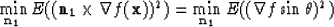 \begin{displaymath}
\min_{\bf n_1} E(({\bf n_1} \times \nabla f({\bf x}))^2) = 
\min_{\bf n_1} E((\nabla f \sin \theta)^2)\end{displaymath}