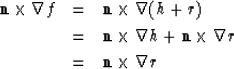 \begin{eqnarray}
{\bf n} \times {\nabla f} &=& {\bf n} \times {\nabla (h + r)} \...
 ...f n} \times {\nabla r} \\  &=& {\bf n} \times {\nabla r} \nonumber\end{eqnarray}