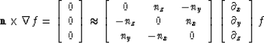 \begin{displaymath}
{\bf n} \times \nabla f = 
\left[
\begin{array}
{c}
0 \\ 0 \...
 ...}
\partial_x \\ \partial_y \\  
\partial_z \end{array}\right]
f\end{displaymath}