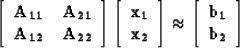 \begin{displaymath}
\left[
\begin{array}
{cc}
{\bf A_{11}} & {\bf A_{21}} \\ {\b...
 ...eft[
\begin{array}
{c}
{\bf b_1} \\ {\bf b_2}\end{array}\right]\end{displaymath}