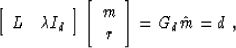 \begin{displaymath}
\left[\begin{array}
{cc} L & \mbox{\unboldmath$\lambda$}I_d ...
 ...egin{array}
{c} m \\  r \end{array}\right] = G_d \hat{m} = d\;,\end{displaymath}