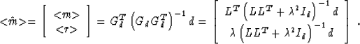 \begin{displaymath}
<\!\!\hat{m}\!\!\gt = \left[\begin{array}
{c} <\!\!m\!\!\gt ...
 ...\unboldmath$\lambda$}^2 I_d\right)^{-1} d\end{array} \right]\;.\end{displaymath}