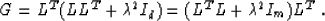 \begin{displaymath}
G = L^T (L L^T + \mbox{\unboldmath$\lambda$}^2 I_d) = (L^T L + \mbox{\unboldmath$\lambda$}^2 I_m) L^T\;.\end{displaymath}