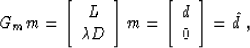 \begin{displaymath}
G_m m = \left[\begin{array}
{c} L \\  \mbox{\unboldmath$\lam...
 ...\left[\begin{array}
{c} d \\  0 \end{array}\right] = \hat{d}\;,\end{displaymath}