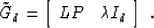 \begin{displaymath}
\tilde{G}_d = \left[\begin{array}
{cc} LP & \mbox{\unboldmath$\lambda$}I_d \end{array}\right]\;.\end{displaymath}