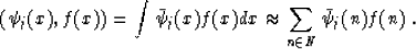 \begin{displaymath}
 (\psi_j (x), f (x)) = \int \bar{\psi}_j (x) f (x) dx \approx
 \sum_{n \in N} \bar{\psi}_j (n) f (n)\;.\end{displaymath}