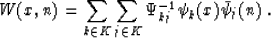 \begin{displaymath}
 W (x, n) = \sum_{k \in K} \sum_{j \in K} \Psi^{-1}_{kj} \psi_k
 (x) \bar{\psi}_j (n)\;.\end{displaymath}