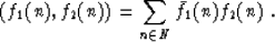 \begin{displaymath}
 (f_1 (n), f_2 (n)) = \sum_{n \in N} \bar{f}_1 (n) f_2 (n) \;.\end{displaymath}