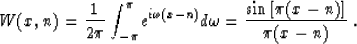 \begin{displaymath}
 W (x, n) = \frac{1}{2 \pi} \int_{-\pi}^{\pi} e^{i \omega (x...
 ...\omega = \frac{\sin \left[\pi (x - n) \right]}{\pi (x - n)} \;.\end{displaymath}