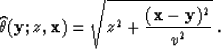 \begin{displaymath}
 \widehat{\theta}(\bold{y};z,\bold{x}) = \sqrt{z^2 +
 \frac{(\bold{x}-\bold{y})^2}{v^2}}\;.\end{displaymath}